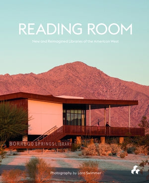 Reading Room: New and Reimagined Libraries of the American West by Swimmer, Lara