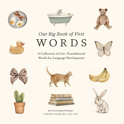 Our Big Book of First Words: A Collection of 100+ Foundational Words for Language Development by Paige, Tabitha