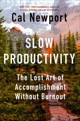 Slow Productivity: The Lost Art of Accomplishment Without Burnout by Newport, Cal