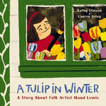 A Tulip in Winter: A Story about Folk Artist Maud Lewis by Stinson, Kathy
