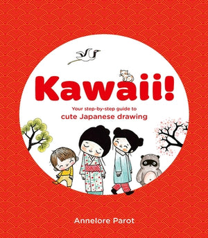 Kawaii!: Your Step-By-Step Guide to Cute Japanese Drawing by Parot, Annelore