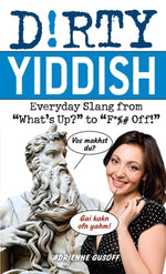 Dirty Yiddish: Everyday Slang from "What's Up?" to "F*%# Off!" by Gusoff, Adrienne