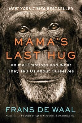 Mama's Last Hug: Animal Emotions and What They Tell Us about Ourselves by de Waal, Frans