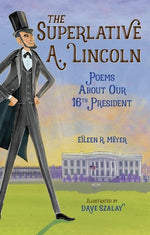 The Superlative A. Lincoln: Poems about Our 16th President by Meyer, Eileen R.