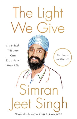 The Light We Give: How Sikh Wisdom Can Transform Your Life by Singh, Simran Jeet