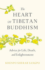 The Heart of Tibetan Buddhism: Advice for Life, Death, and Enlightenment by Sangpo, Khenpo Sherab