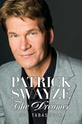 Patrick Swayze: The Dreamer by Tabashnik, Sue