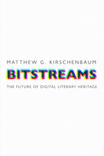 Bitstreams: The Future of Digital Literary Heritage by Kirschenbaum, Matthew G.