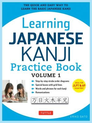 Learning Japanese Kanji Practice Book Volume 1: (Jlpt Level N5 & AP Exam) the Quick and Easy Way to Learn the Basic Japanese Kanji by Sato, Eriko