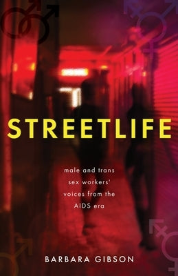 Streetlife: Male and trans sex workers' voices from the AIDS era by Gibson, Barbara