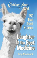 Chicken Soup for the Soul: Laughter Is the Best Medicine: 101 Feel Good Stories by Newmark, Amy