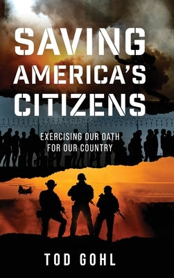 Saving America's Citizens: Exercising our Oath for our Country by Gohl, Tod