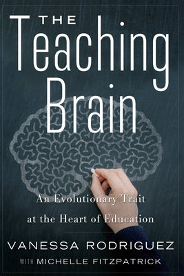 The Teaching Brain: An Evolutionary Trait at the Heart of Education by Rodriguez, Vanessa