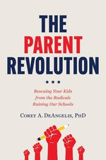 The Parent Revolution: Rescuing Your Kids from the Radicals Ruining Our Schools by Deangelis, Corey A.