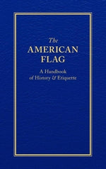 The American Flag: A Handbook of History & Etiquette by Applewood Books