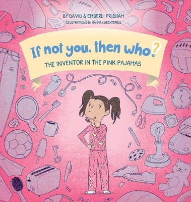 The Inventor in the Pink Pajamas Book 1 in the If Not You, Then Who? series that shows kids 4-10 how ideas become useful inventions (8x8 Print on Dema by Pridham, David