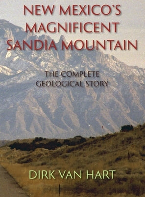 New Mexico's Magnificent Sandia Mountain (Hardcover): The Complete Geological Story by Van Hart, Dirk