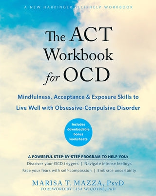 The ACT Workbook for Ocd: Mindfulness, Acceptance, and Exposure Skills to Live Well with Obsessive-Compulsive Disorder by Mazza, Marisa T.