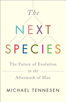 Next Species: The Future of Evolution in the Aftermath of Man by Tennesen, Michael