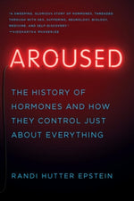 Aroused: The History of Hormones and How They Control Just about Everything by Epstein, Randi Hutter
