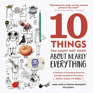 10 Things You Might Not Know about Nearly Everything: A Collection of Fascinating Historical, Scientific and Cultural Trivia about People, Places and by Jacob, Mark