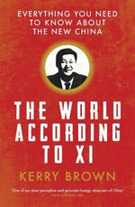 The World According to XI: Everything You Need to Know about the New China by Brown, Kerry