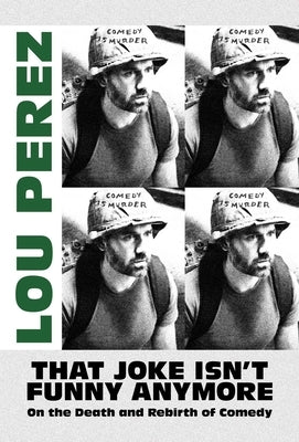 That Joke Isn't Funny Anymore: On the Death and Rebirth of Comedy by Perez, Lou