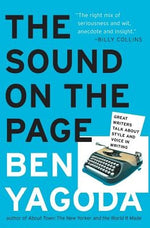 The Sound on the Page: Great Writers Talk about Style and Voice in Writing by Yagoda, Ben