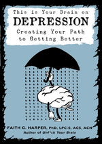 This Is Your Brain on Depression: Creating Your Path to Getting Better: Creating Your Path to Getting Better by Harper, Faith G.