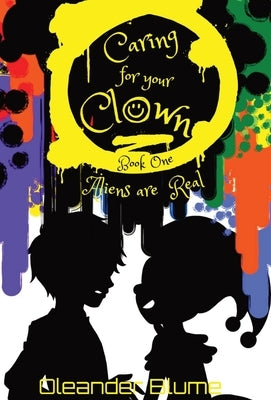 Caring for Your Clown Book One: Aliens are Real by Blume, Oleander