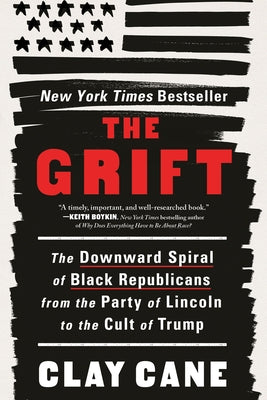 The Grift: The Downward Spiral of Black Republicans from the Party of Lincoln to the Cult of Trump by Cane, Clay