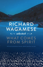 Richard Wagamese Selected: What Comes from Spirit by Wagamese, Richard