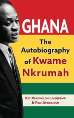 Ghana: The Autobiography of Kwame Nkrumah by Nkrumah, Kwame