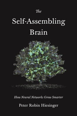 The Self-Assembling Brain: How Neural Networks Grow Smarter by Hiesinger, Peter Robin