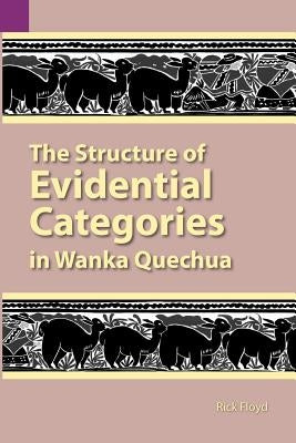 The Structure of Evidential Categories in Wanka Quechua by Floyd, Rick