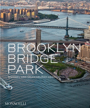 Brooklyn Bridge Park: Michael Van Valkenburgh Associates by Van Valkenburgh, Michael