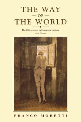 The Way of the World: The Bildungsroman in European Culture by Moretti, Franco