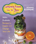 Cultured Food in a Jar: 100+ Probiotic Recipes to Inspire and Change Your Life by Schwenk, Donna