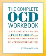 The Complete Ocd Workbook: A Step-By-Step Guide to Free Yourself from Intrusive Thoughts and Compulsive Behaviors by Granet, Scott