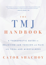 The Tmj Handbook: A Therapeutic Guide to Relieving Jaw Tension and Pain with Yoga and Mindfulness by Shachoy, Cator