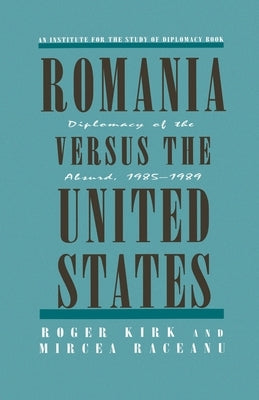 Romania Versus the United States: Diplomacy of the Absurd 1985-1989 by Na, Na