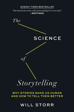 The Science of Storytelling: Why Stories Make Us Human and How to Tell Them Better by Storr, Will