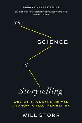 The Science of Storytelling: Why Stories Make Us Human and How to Tell Them Better by Storr, Will