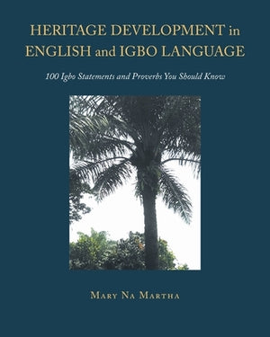 Heritage Development in English and Igbo Language: 100 Igbo Statements and Proverbs You Should Know by Martha, Mary Na