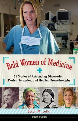 Bold Women of Medicine: 21 Stories of Astounding Discoveries, Daring Surgeries, and Healing Breakthroughs Volume 20 by Latta, Susan M.