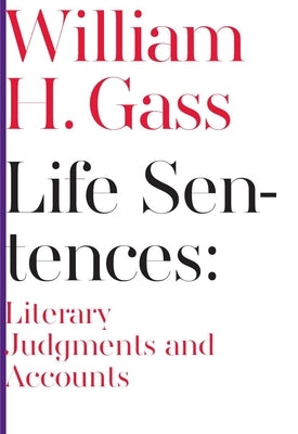 Life Sentences: Literary Judgments and Accounts by Gass, William