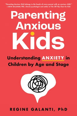 Parenting Anxious Kids: Understanding Anxiety in Children by Age and Stage by Galanti, Regine