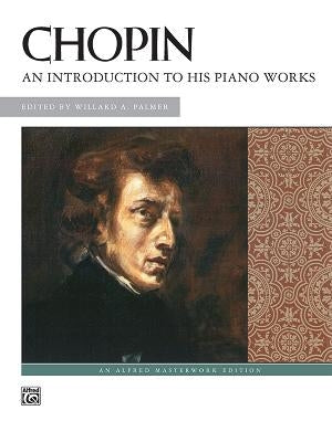 Chopin -- An Introduction to His Piano Works by Chopin, Fr&#233;d&#233;ric