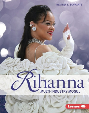 Rihanna: Multi-Industry Mogul by Schwartz, Heather E.