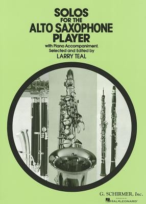 Solos for the Alto Saxophone Player: With Piano Accompaniment by Teal, Larry